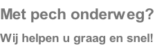 Met pech onderweg? Wij helpen u graag en snel!